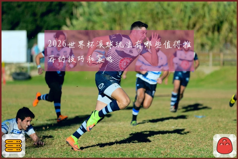 2026世界杯滚球玩法有哪些值得推荐的技巧和策略